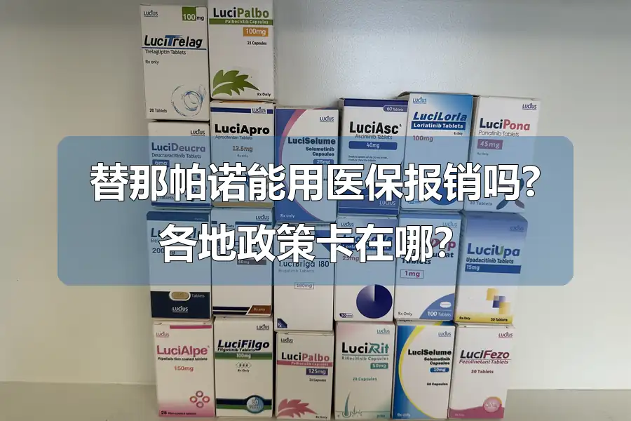 替那帕诺能用医保报销吗?各地政策卡在哪?